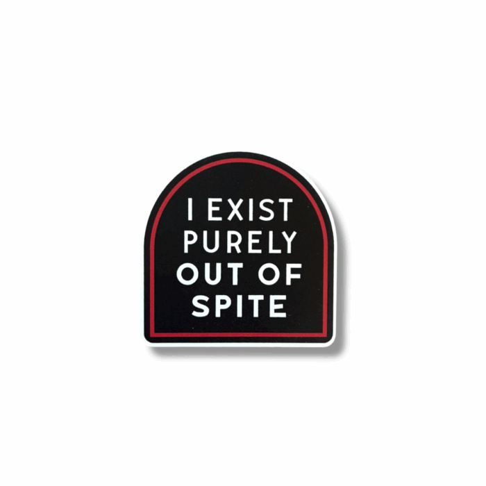 I Exist Purely Out of Spite Sticker