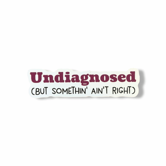 Undiagnosed (But Somethin' Ain't Right) Sticker