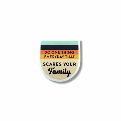 Do One Thing Everyday That Scares Your Family Sticker