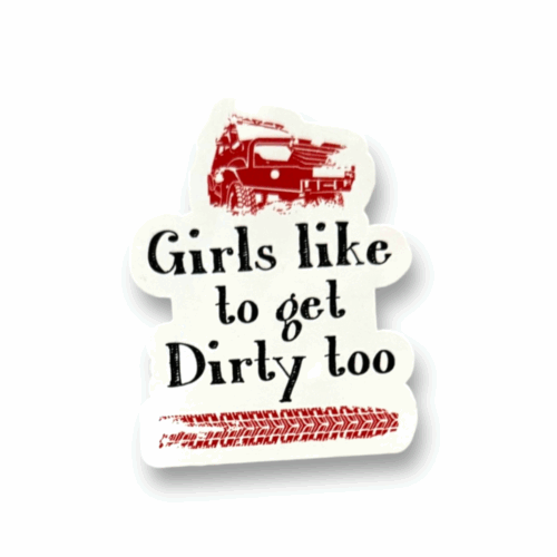 Girls Like to Get Dirty Too Sticker
